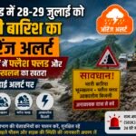 उत्तराखंड में 28-29 जुलाई को भारी बारिश का ऑरेंज अलर्ट, कई जिलों में फ्लैश फ्लड और भूस्खलन का खतरा; प्रशासन हाई अलर्ट पर
